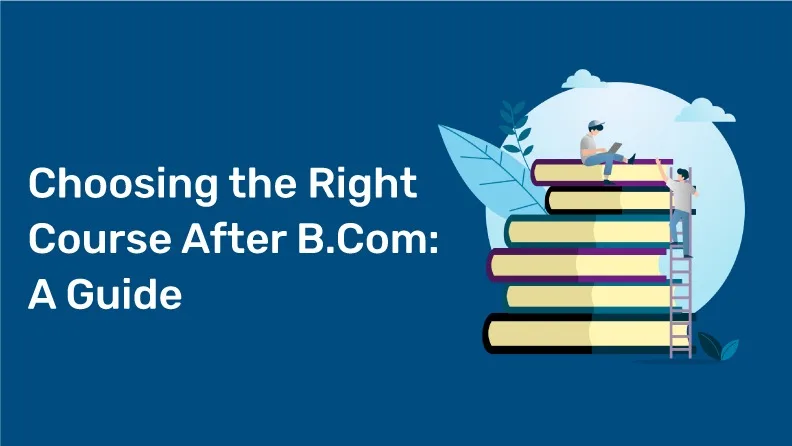 Choosing the Right Course After B.Com: A Guide